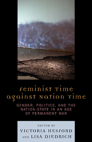 Feminist Time against Nation Time: Gender, Politics, and the Nation-State in an Age of Permanent War. Lisa Diedrich, Victoria Hesford. Lexington Books.
