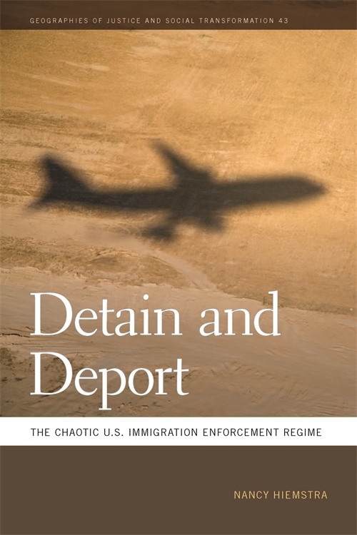 Detain and Deport The Chaotic U.S. Immigration Enforcement Regime. Nancy Hiemstra. University of Georgia Press.