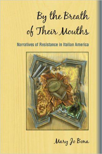 By the Breath of Their Mouths: Narratives of Resistance in Italian America Mary Jo Bona Publisher: SUNY Press