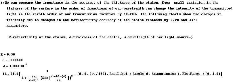 RowBox[{(*We can compare the importance in the accuracy of the thickness of the etalon . Even& ...  transmission }, ,, RowBox[{PlotRange, , RowBox[{{, RowBox[{0, ,, 1.}], }}]}]}], ]}]}]}]}]